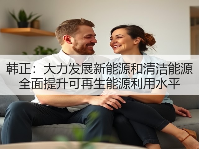 韩正:大力发展新能源和清洁能源 全面提升可再生能源利用水平(图3) 韩正:大力发展新能源和清洁能源 全面提升可再生能源利用水平(图3)