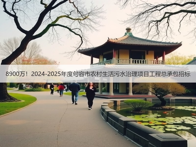 8900万!2024-2025年度句容市农村生活污水治理项目工程总承包招标 8900万!2024-2025年度句容市农村生活污水治理项目工程总承包招标