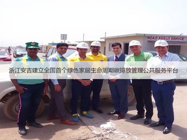 浙江安吉建立全国首个绿色家居生命周期碳排放管理公共服务平台(图1) 浙江安吉建立全国首个绿色家居生命周期碳排放管理公共服务平台(图1)