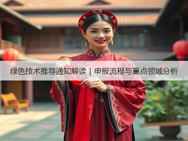绿色技术推荐通知解读|申报流程与重点领域分析(图3) 绿色技术推荐通知解读|申报流程与重点领域分析(图3)