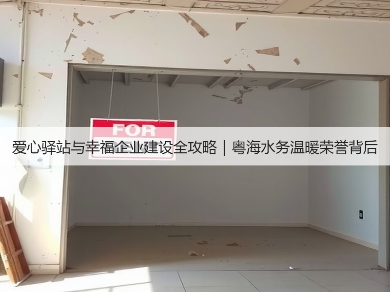 爱心驿站与幸福企业建设全攻略|粤海水务温暖荣誉背后 爱心驿站与幸福企业建设全攻略|粤海水务温暖荣誉背后