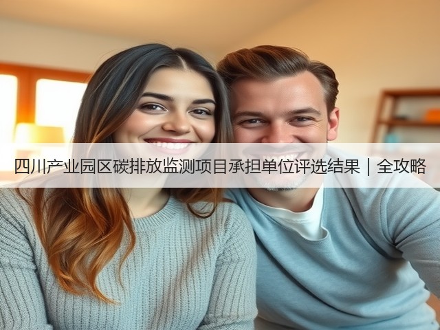 四川产业园区碳排放监测项目承担单位评选结果|全攻略(图2) 四川产业园区碳排放监测项目承担单位评选结果|全攻略(图2)
