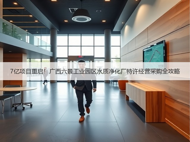7亿项目重启！广西六景工业园区水质净化厂特许经营采购全攻略(图1)