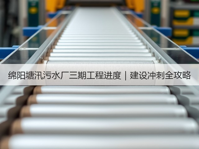 绵阳塘汛污水厂三期工程进度|建设冲刺全攻略(图3) 绵阳塘汛污水厂三期工程进度|建设冲刺全攻略(图3)