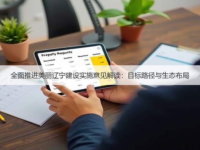 全面推进美丽辽宁建设实施意见解读:目标路径与生态布局(图1) 全面推进美丽辽宁建设实施意见解读:目标路径与生态布局(图1)