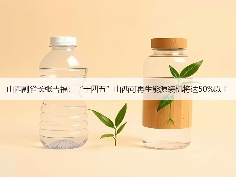山西副省长张吉福：“十四五”山西可再生能源装机将达50%以上