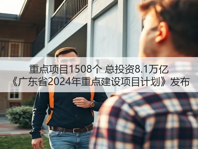 重点项目1508个 总投资8.1万亿 《广东省2024年重点建设项目计划》发布(图3) 重点项目1508个 总投资8.1万亿 《广东省2024年重点建设项目计划》发布(图3)