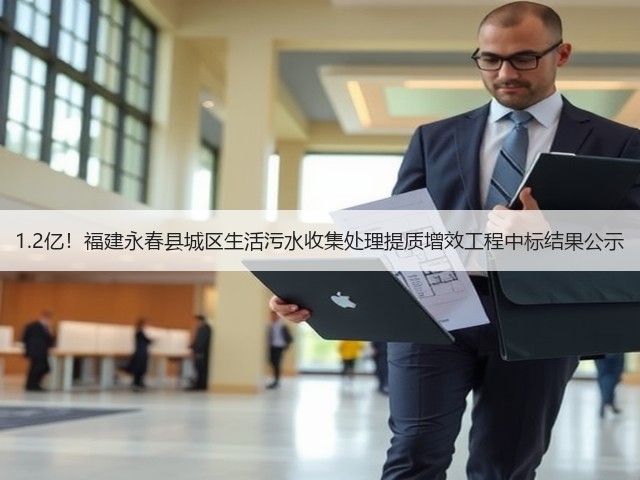 1.2亿!福建永春县城区生活污水收集处理提质增效工程中标结果公示(图2) 1.2亿!福建永春县城区生活污水收集处理提质增效工程中标结果公示(图2)