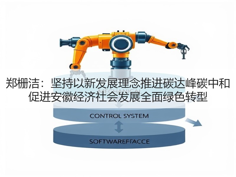 郑栅洁：坚持以新发展理念推进碳达峰碳中和 促进安徽经济社会发展全面绿色转型
