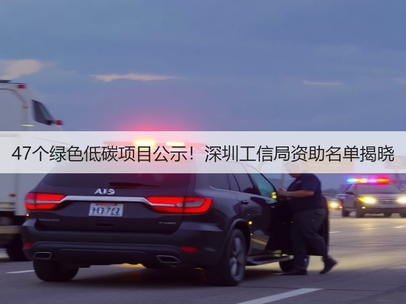 47个绿色低碳项目公示!深圳工信局资助名单揭晓 47个绿色低碳项目公示!深圳工信局资助名单揭晓