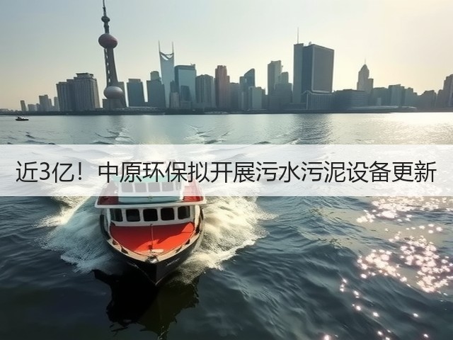 近3亿!中原环保拟开展污水污泥设备更新(图2) 近3亿!中原环保拟开展污水污泥设备更新(图2)