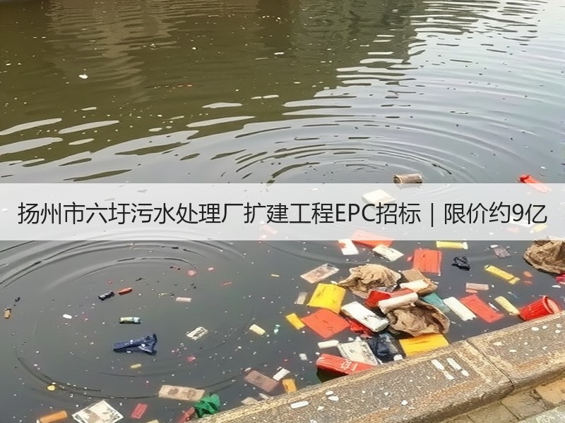 扬州市六圩污水处理厂扩建工程EPC招标｜限价约9亿