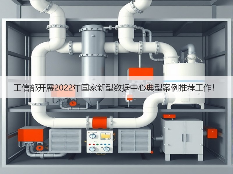 工信部开展2022年国家新型数据中心典型案例推荐工作！
