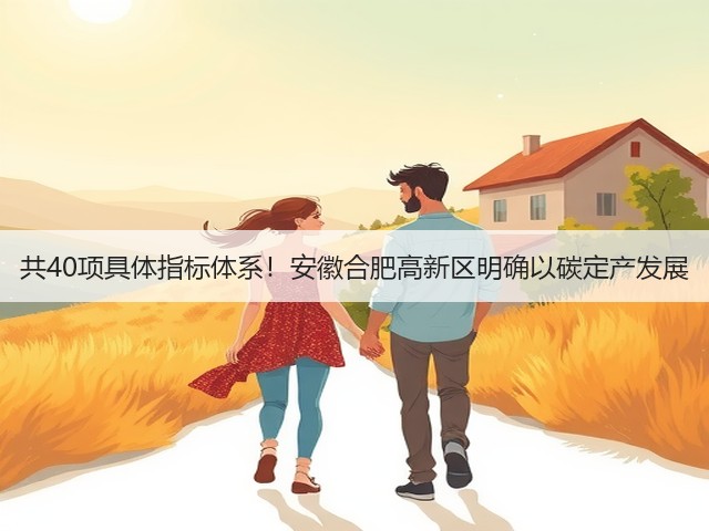 共40项具体指标体系!安徽合肥高新区明确以碳定产发展(图2) 共40项具体指标体系!安徽合肥高新区明确以碳定产发展(图2)