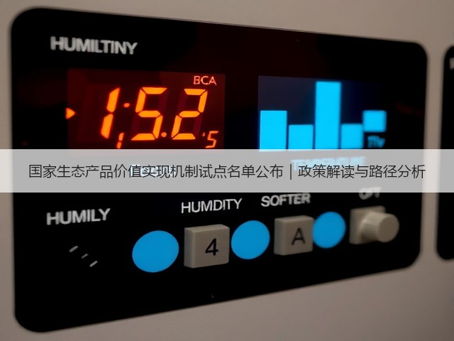 国家生态产品价值实现机制试点名单公布｜政策解读与路径分析(图1)