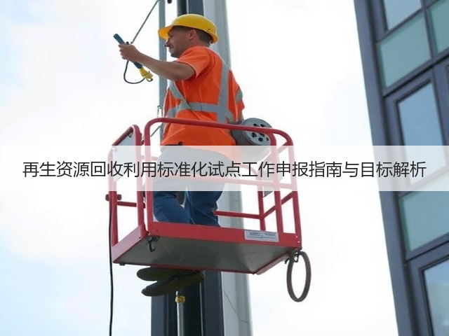 再生资源回收利用标准化试点工作申报指南与目标解析(图1)