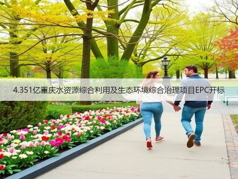 4.351亿重庆水资源综合利用及生态环境综合治理项目EPC开标
