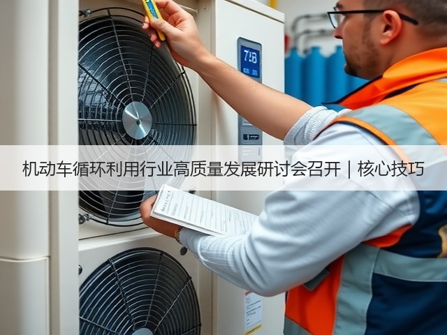 机动车循环利用行业高质量发展研讨会召开|核心技巧(图2) 机动车循环利用行业高质量发展研讨会召开|核心技巧(图2)