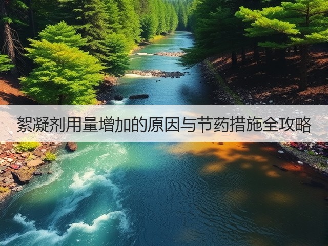絮凝剂用量增加的原因与节药措施全攻略(图2) 絮凝剂用量增加的原因与节药措施全攻略(图2)