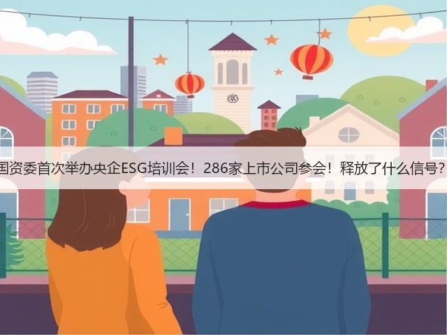 国资委首次举办央企ESG培训会!286家上市公司参会!释放了什么信号?(图2) 国资委首次举办央企ESG培训会!286家上市公司参会!释放了什么信号?(图2)