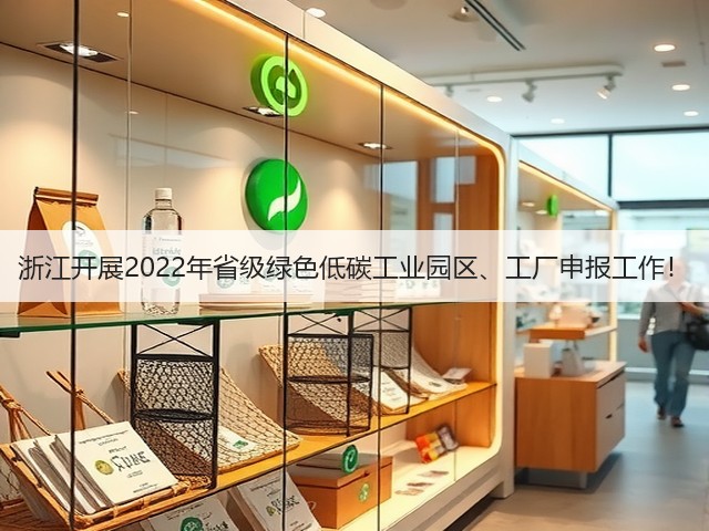 浙江开展2022年省级绿色低碳工业园区、工厂申报工作!(图1) 浙江开展2022年省级绿色低碳工业园区、工厂申报工作!(图1)