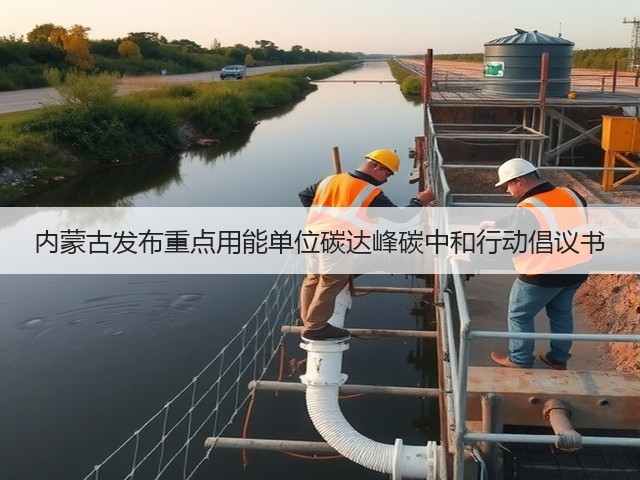 内蒙古发布重点用能单位碳达峰碳中和行动倡议书(图2) 内蒙古发布重点用能单位碳达峰碳中和行动倡议书(图2)