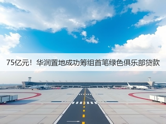 75亿元!华润置地成功筹组首笔绿色俱乐部贷款(图3) 75亿元!华润置地成功筹组首笔绿色俱乐部贷款(图3)