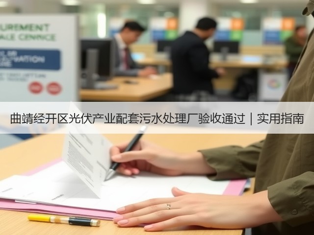 曲靖经开区光伏产业配套污水处理厂验收通过|实用指南(图1) 曲靖经开区光伏产业配套污水处理厂验收通过|实用指南(图1)