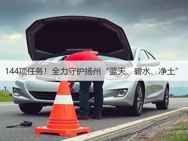 144项任务!全力守护扬州“蓝天、碧水、净土”(图2) 144项任务!全力守护扬州“蓝天、碧水、净土”(图2)