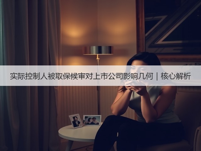 实际控制人被取保候审对上市公司影响几何|核心解析(图3) 实际控制人被取保候审对上市公司影响几何|核心解析(图3)