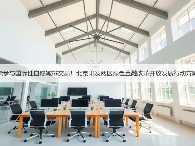 探索参与国际性自愿减排交易！北京印发两区绿色金融改革开放发展行动方案！(图2)