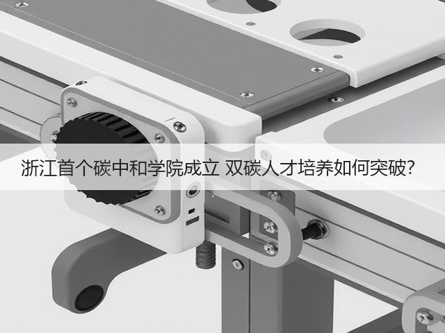 浙江首个碳中和学院成立 双碳人才培养如何突破?(图1) 浙江首个碳中和学院成立 双碳人才培养如何突破?(图1)