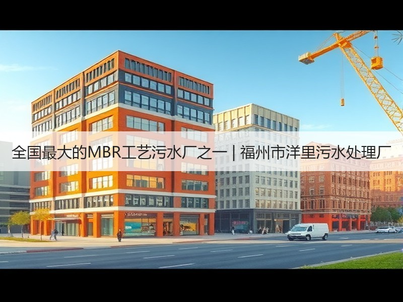 全国最大的MBR工艺污水厂之一 | 福州市洋里污水处理厂