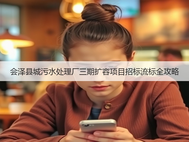 会泽县城污水处理厂三期扩容项目招标流标全攻略(图1)