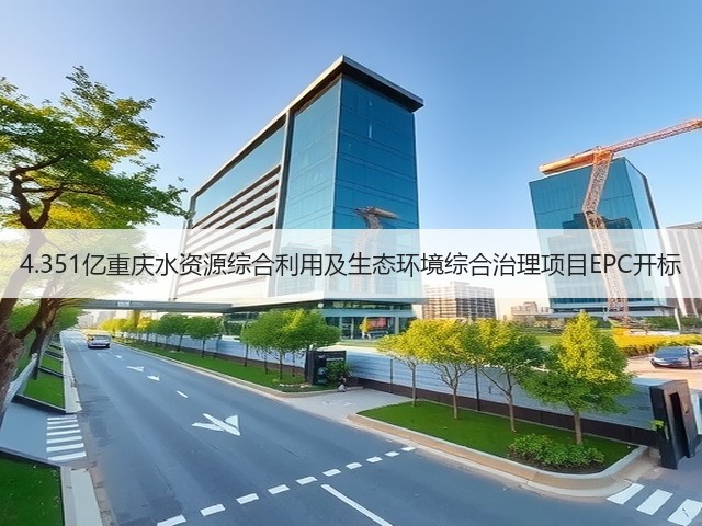 4.351亿重庆水资源综合利用及生态环境综合治理项目EPC开标(图2) 4.351亿重庆水资源综合利用及生态环境综合治理项目EPC开标(图2)