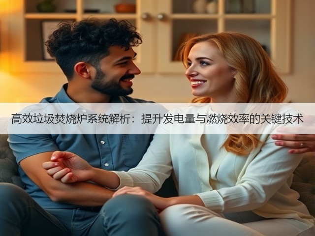 高效垃圾焚烧炉系统解析:提升发电量与燃烧效率的关键技术(图3) 高效垃圾焚烧炉系统解析:提升发电量与燃烧效率的关键技术(图3)