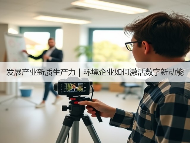 发展产业新质生产力|环境企业如何激活数字新动能(图2) 发展产业新质生产力|环境企业如何激活数字新动能(图2)