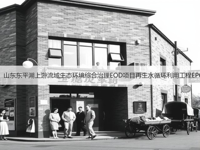 1.69亿!山东东平湖上游流域生态环境综合治理EOD项目再生水循环利用工程EPC开标!(图3) 1.69亿!山东东平湖上游流域生态环境综合治理EOD项目再生水循环利用工程EPC开标!(图3)