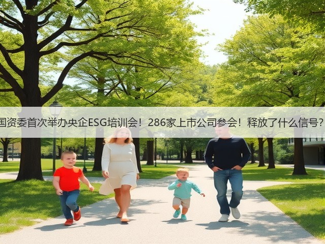 国资委首次举办央企ESG培训会!286家上市公司参会!释放了什么信号?(图1) 国资委首次举办央企ESG培训会!286家上市公司参会!释放了什么信号?(图1)