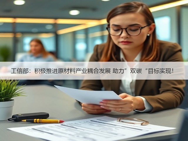 工信部:积极推进原材料产业耦合发展 助力”双碳“目标实现!(图1) 工信部:积极推进原材料产业耦合发展 助力”双碳“目标实现!(图1)