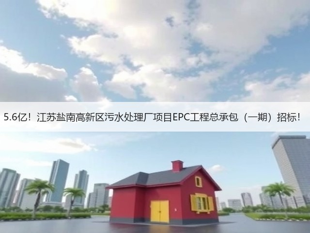 5.6亿！江苏盐南高新区污水处理厂项目EPC工程总承包（一期）招标！(图2)