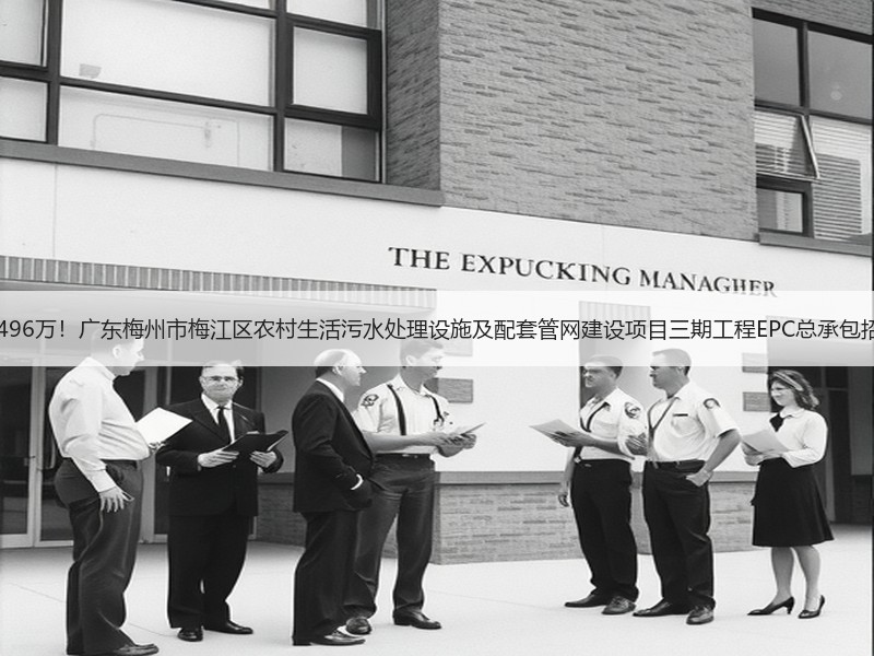 15496万！广东梅州市梅江区农村生活污水处理设施及配套管网建设项目三期工程EPC总承包招标