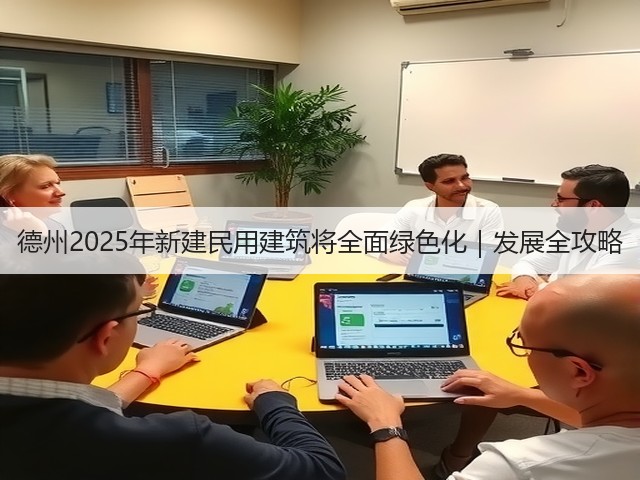 德州2025年新建民用建筑将全面绿色化|发展全攻略(图1) 德州2025年新建民用建筑将全面绿色化|发展全攻略(图1)
