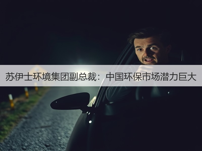 苏伊士环境集团副总裁:中国环保市场潜力巨大 苏伊士环境集团副总裁:中国环保市场潜力巨大