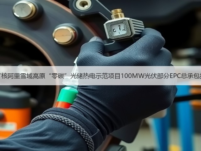 中广核阿里雪域高原“零碳”光储热电示范项目100MW光伏部分EPC总承包招标(图1) 中广核阿里雪域高原“零碳”光储热电示范项目100MW光伏部分EPC总承包招标(图1)