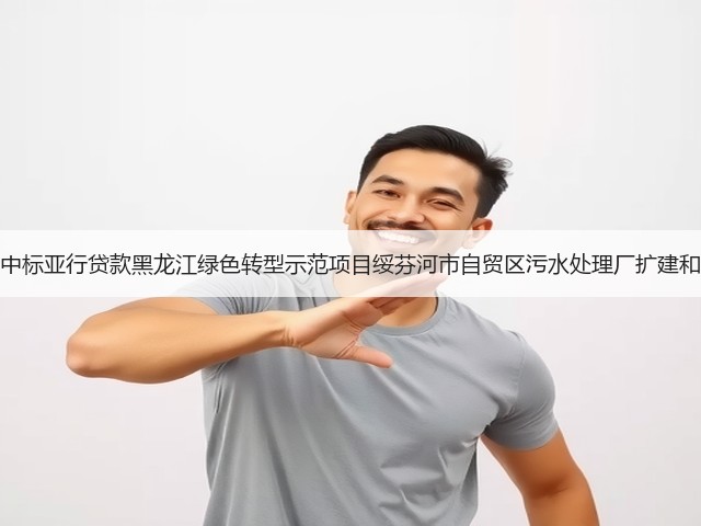 北大荒建设集团中标亚行贷款黑龙江绿色转型示范项目绥芬河市自贸区污水处理厂扩建和提标改造工程!(图2) 北大荒建设集团中标亚行贷款黑龙江绿色转型示范项目绥芬河市自贸区污水处理厂扩建和提标改造工程!(图2)