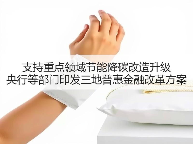支持重点领域节能降碳改造升级 央行等部门印发三地普惠金融改革方案
