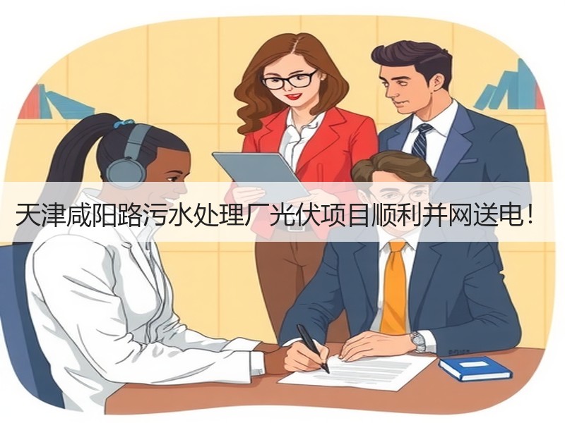 天津咸阳路污水处理厂光伏项目顺利并网送电！