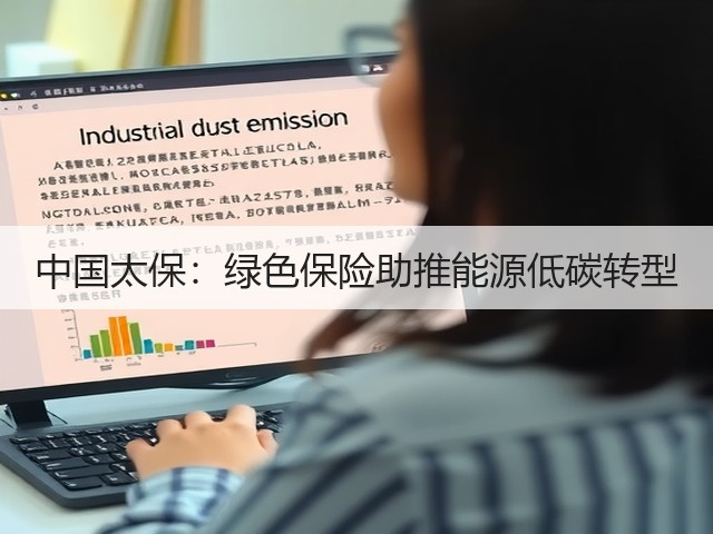 中国太保:绿色保险助推能源低碳转型(图2) 中国太保:绿色保险助推能源低碳转型(图2)
