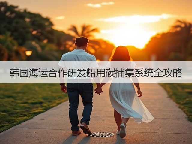 韩国海运合作研发船用碳捕集系统全攻略(图1) 韩国海运合作研发船用碳捕集系统全攻略(图1)